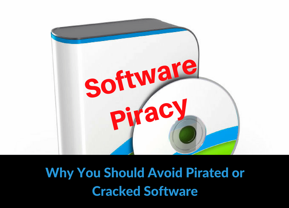Top 4 Reasons you should avoid Pirated Software