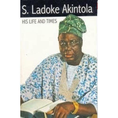 Chief S. Ladoke Akintola: His Life and Times