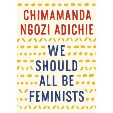 We Should All Be Feminists By Chimamanda Ngozi Adichie